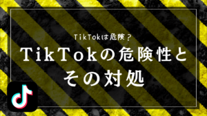 TikTokは危険！？考えられるリスクとその対処法について